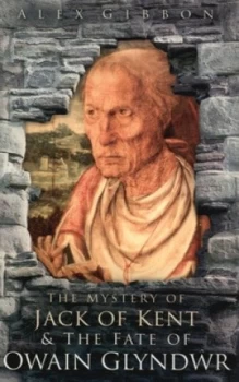 Image of The Mystery of Jack of Kent and the Fate of Owain Glyndwr by Alex Gibbon Book