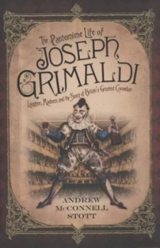 Image of The Pantomime Life of Joseph Grimaldi by Andrew Mcconnell Stott Hardback