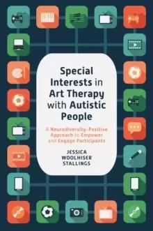 Image of Special Interests in Art Therapy with Autistic People : A Neurodiversity-Positive Approach to Empower and Engage Participants