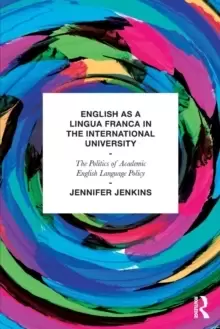 Image of English as a Lingua Franca in the International University : The Politics of Academic English Language Policy