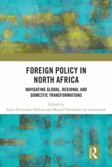 Image of Foreign Policy in North Africa Navigating Global Regional and Domestic Transformations