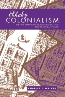 Image of Shaky Colonialism : The 1746 Earthquake-Tsunami in Lima, Peru, and Its Long Aftermath