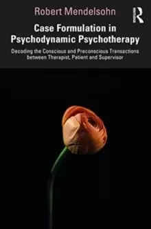 Image of Case Formulation in Contemporary Psychotherapy : Decoding the Conscious and Preconscious Transactions between Therapist, Patient and Supervisor