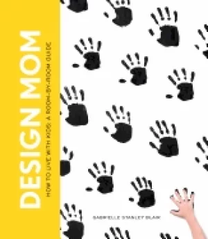 Image of design mom how to live with kids a room by room guide