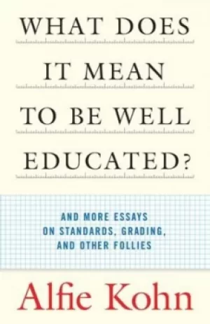 Image of What does it mean to be well educated? and more essays on standards grading and other follies by Alfie Kohn