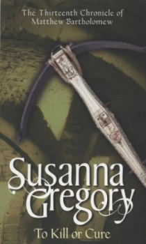 Image of To Kill or Cure by Susanna Gregory Paperback