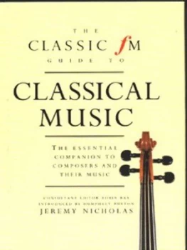 Image of The Classic Fm Guide to Classical Music by Jeremy Nicholas and Robin Ray and England Classic Fm Hardback