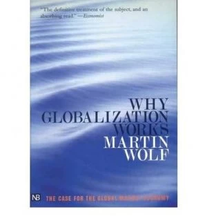 Image of Why Globalization Works by Martin Wolf Hardback