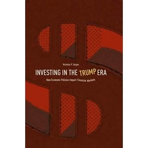 Image of Investing in the Trump Era How Economic Policies Impact Financial Markets Hardback 2018
