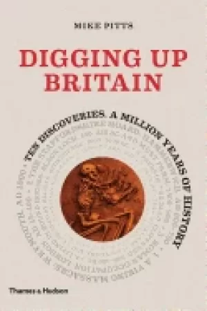 Image of digging up britain ten discoveries a million years of history