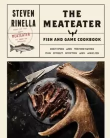 Image of The Meateater Fish and Game Cookbook : Recipes and Techniques for Every Hunter and Angler