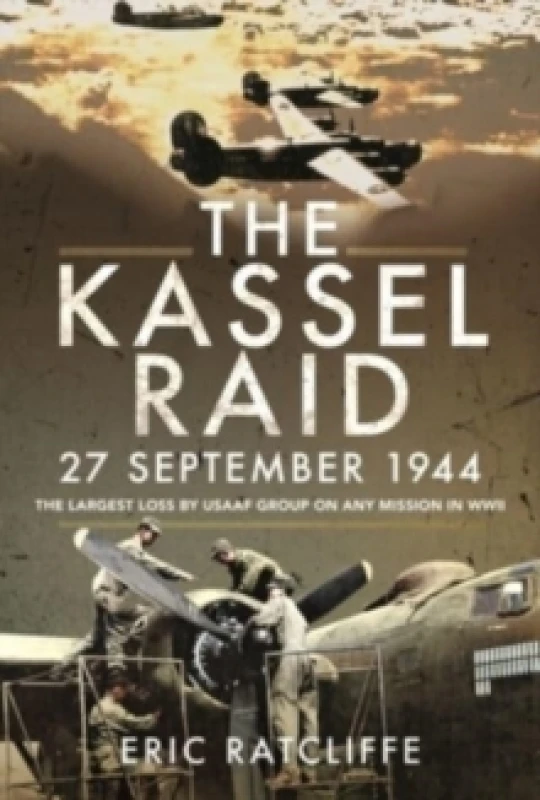 Image of The Kassel Raid, 27 September 1944 : The Largest Loss by USAAF Group on any Mission in WWII Paperback / softback