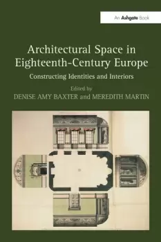 Image of Architectural Space in Eighteenth-Century EuropeConstructing Identities and Interiors