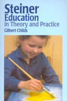 Image of Steiner Education in Theory and Practice by Gilbert J. Childs Paperback