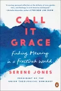 Image of call it grace finding meaning in a fractured world
