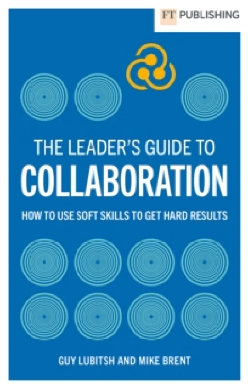 Image of The Leader's Guide to Collaboration : How to use soft skills to get hard results Paperback / softback