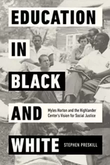 Image of Education in Black and White : Myles Horton and the Highlander Center's Vision for Social Justice