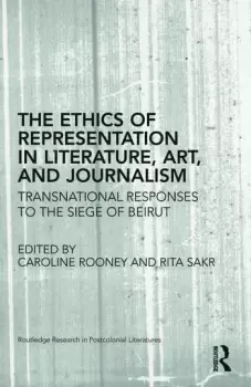 Image of The Ethics of Representation in Literature Art and JournalismTransnational Responses to the Siege of Beirut