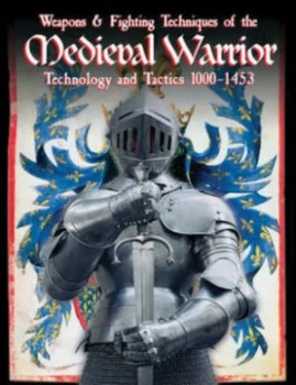 Image of Weapons and Fighting Techniques of the Medieval Warrior 1000 - 1500 Ad by Martin J Dougherty Hardback