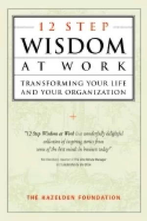 Image of 12 step wisdom at work transforming your life and your organization