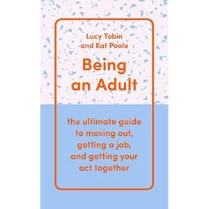 Image of Being an Adult the ultimate guide to moving out, getting a job, and getting your act together Hardback 2018