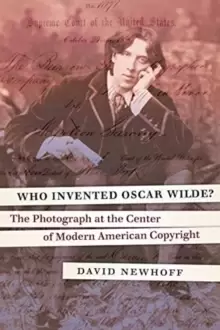 Image of Who Invented Oscar Wilde? The Photograph at the Center of Modern American Copyright