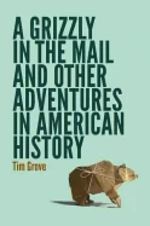 Image of grizzly in the mail and other adventures in american history