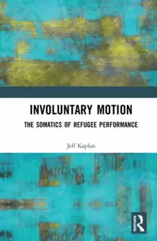 Image of Involuntary MotionThe Somatics of Refugee Performance