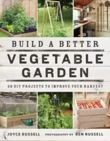 Image of Build a Better Vegetable Garden : 30 DIY Projects to Improve your Harvest