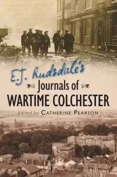 Image of EJ Rudsdales journals of wartime Colchester by E. J Rudsdale