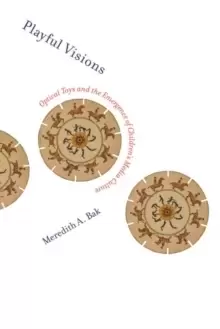 Image of Playful Visions : Optical Toys and the Emergence of Children's Media Culture