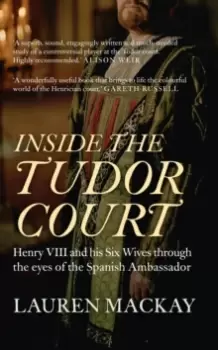 Image of Inside the Tudor Court : Henry VIII and his Six Wives through the eyes of the Spanish Ambassador