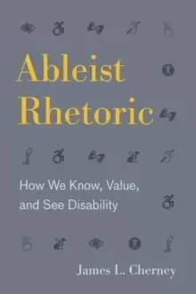 Image of Ableist Rhetoric : How We Know, Value, and See Disability