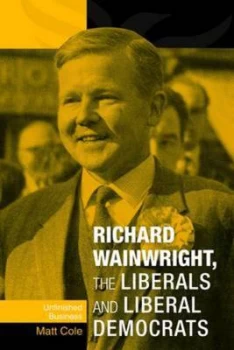 Image of Richard Wainwright the Liberals and Liberal Democrats by Matt Cole Hardback