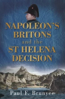 Image of Napoleons Britons and the St Helena Decision by Paul F Brunyee Book