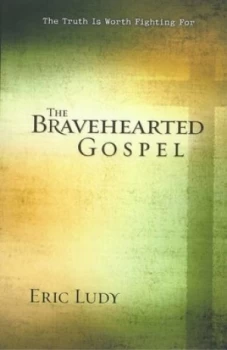 Image of The Bravehearted Gospel by Eric Ludy Paperback