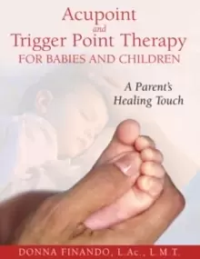 Image of Acupoint and Trigger Point Therapy for Babies and Children : A Parent's Healing Touch