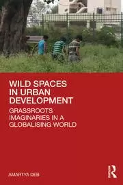 Image of Wild Spaces in Urban Development Grassroots Imaginaries in a Globalising World