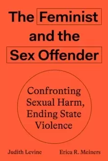Image of The Feminist and the Sex Offender : Confronting Sexual Harm, Ending State Violence