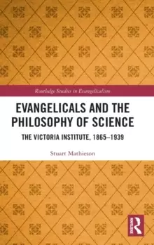 Image of Evangelicals and the Philosophy of Science : The Victoria Institute, 1865-1939