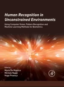 Image of Human Recognition in Unconstrained Environments : Using Computer Vision, Pattern Recognition and Machine Learning Methods for Biometrics