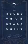 Image of house your stars built a guide to the twelve astrological houses and your p