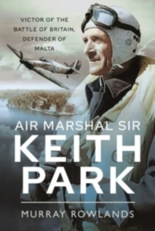 Image of Air Marshal Sir Keith Park : Victor of the Battle of Britain, Defender of Malta Paperback / softback
