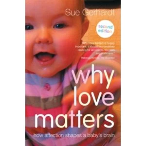 Image of Why Love Matters : How affection shapes a baby's brain