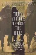 Image of three strides before the wire the dark and beautiful world of horse racing