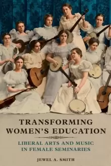 Image of Transforming Womens Education : Liberal Arts and Music in Female Seminaries