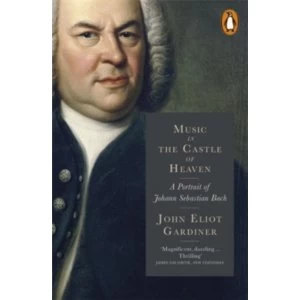 Image of Music in the Castle of Heaven: A Portrait of Johann Sebastian Bach by John Eliot Gardiner (Paperback, 2014)