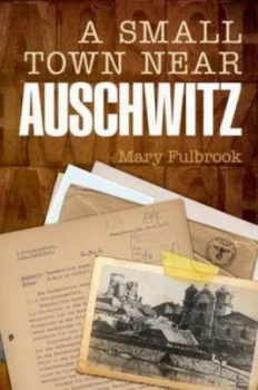 Image of A Small Town near Auschwitz by Mary Fulbrook Hardback