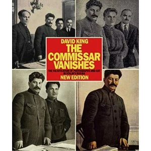 Image of Commissar Vanishes:Falsification of Photographs and Art: Falsification of Photographs and Art in Stalins Russia by...