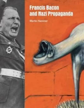 Image of Francis Bacon and Nazi Propaganda by Martin Hammer Hardback